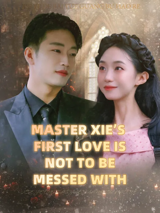 MASTER XIE’S FIRST LOVE IS NOT TO BE MESSED WITH